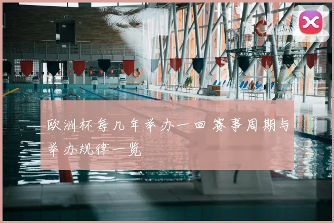 欧洲杯每几年举办一回 赛事周期与举办规律一览