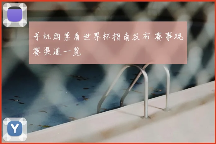 手机购票看世界杯指南发布 赛事观赛渠道一览