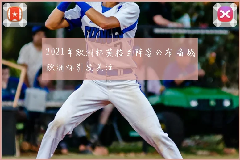 2021年欧洲杯英格兰阵容公布 备战欧洲杯引发关注
