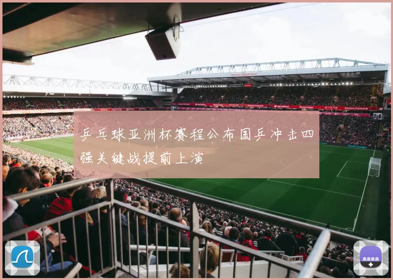 乒乓球亚洲杯赛程公布国乒冲击四强关键战提前上演